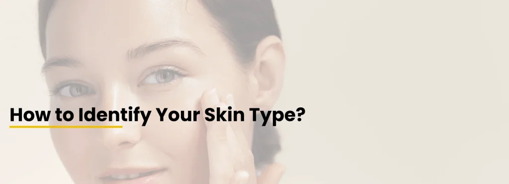 How to identify your skin type with a simple guide explaining the five skin types by a dermatologist in Roorkee.