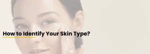 How to identify your skin type with a simple guide explaining the five skin types by a dermatologist in Roorkee.