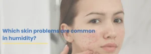 Common Skin Problems in Humid Weather including acne, fungal infections, oily skin, and skin rashes explained by Dr. Tanveer Fatima at Ace Skin & Hair Clinic, Roorkee.